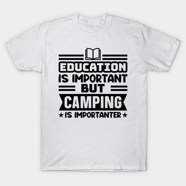 Education is important, but camping is importanter T-Shirt by colorsplash